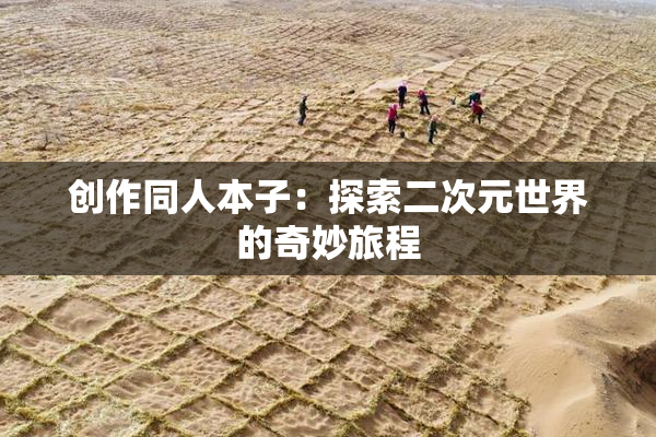 创作同人本子：探索二次元世界的奇妙旅程