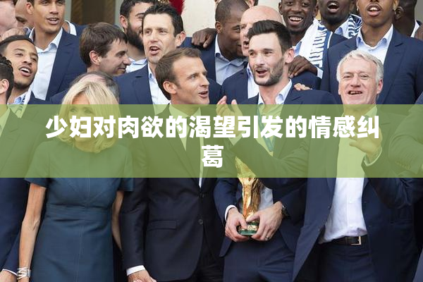 少妇对肉欲的渴望引发的情感纠葛