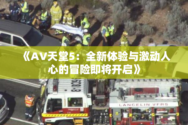 《A∨天堂5：全新体验与激动人心的冒险即将开启》