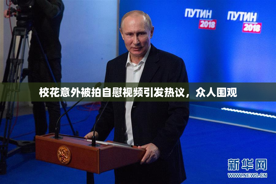 校花意外被拍自慰视频引发热议，众人围观