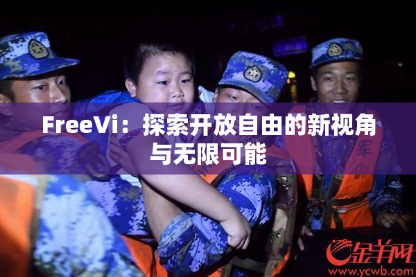 FreeVi：探索开放自由的新视角与无限可能