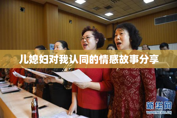 儿媳妇对我认同的情感故事分享