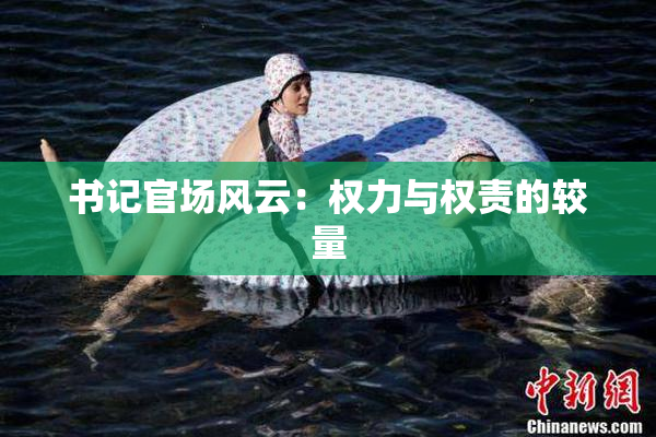 书记官场风云：权力与权责的较量