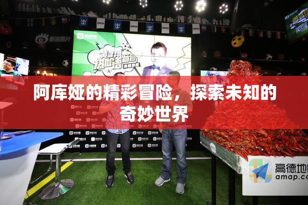 阿库娅的精彩冒险，探索未知的奇妙世界