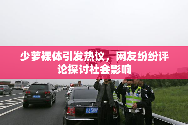 少萝裸体引发热议，网友纷纷评论探讨社会影响