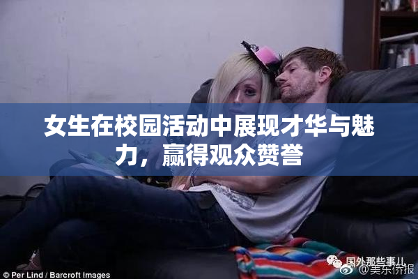 女生在校园活动中展现才华与魅力，赢得观众赞誉
