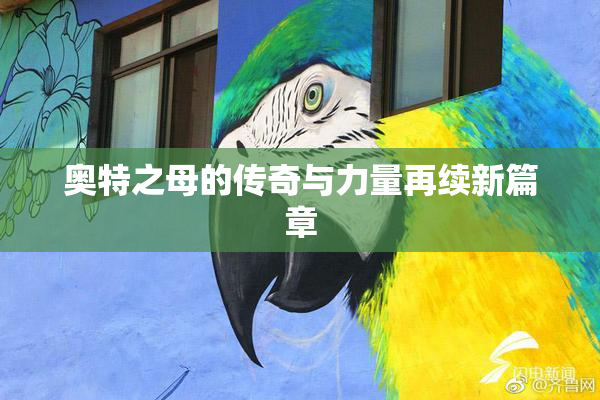 奥特之母的传奇与力量再续新篇章