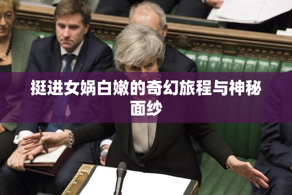 挺进女娲白嫩的奇幻旅程与神秘面纱