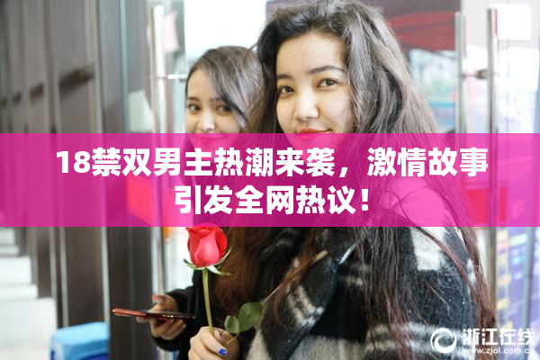 18禁双男主热潮来袭，激情故事引发全网热议！