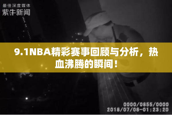 9.1NBA精彩赛事回顾与分析，热血沸腾的瞬间！