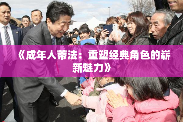 《成年人蒂法：重塑经典角色的崭新魅力》