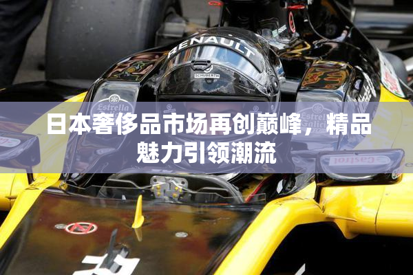 日本奢侈品市场再创巅峰，精品魅力引领潮流
