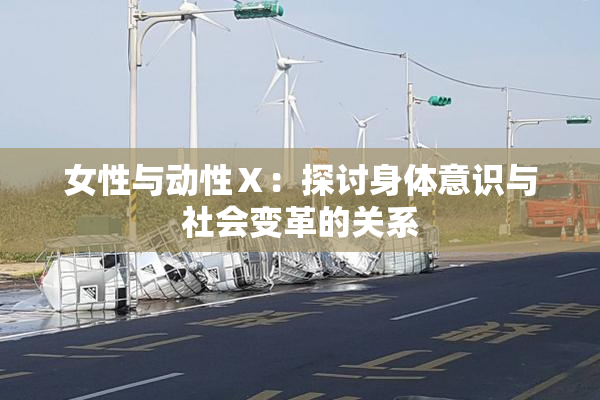 女性与动性Ⅹ：探讨身体意识与社会变革的关系