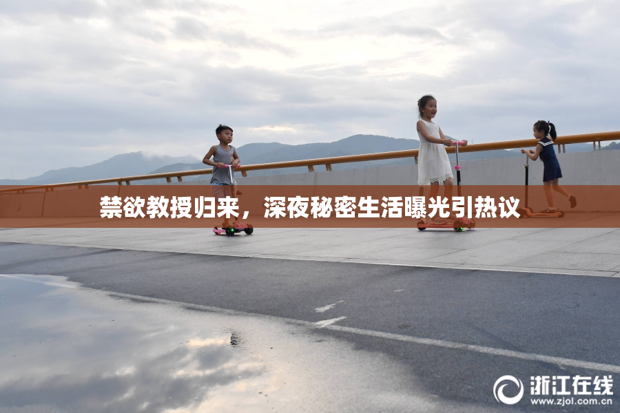 禁欲教授归来，深夜秘密生活曝光引热议