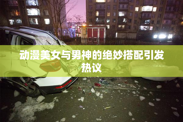 动漫美女与男神的绝妙搭配引发热议