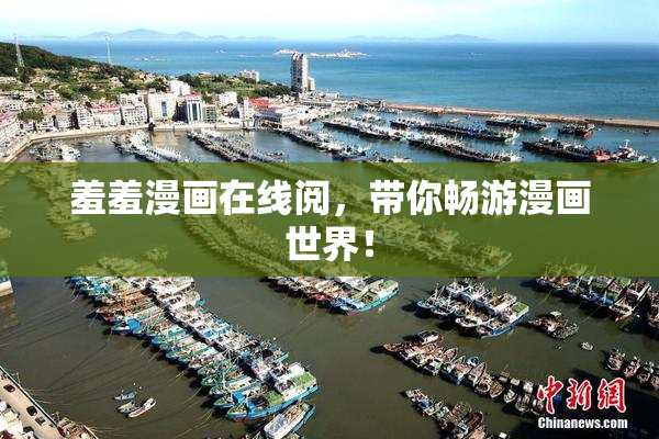 羞羞漫画在线阅，带你畅游漫画世界！