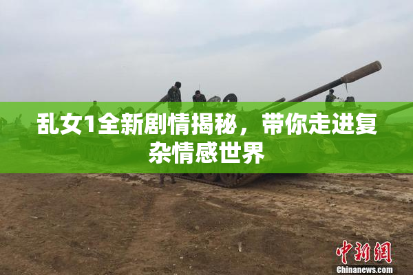 乱女1全新剧情揭秘，带你走进复杂情感世界