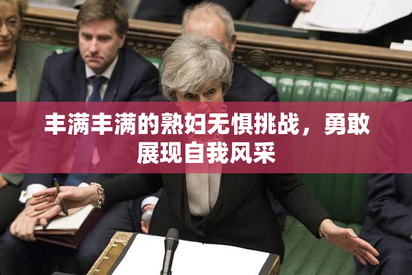 丰满丰满的熟妇无惧挑战，勇敢展现自我风采