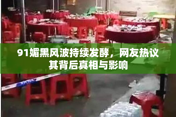 91媚黑风波持续发酵，网友热议其背后真相与影响
