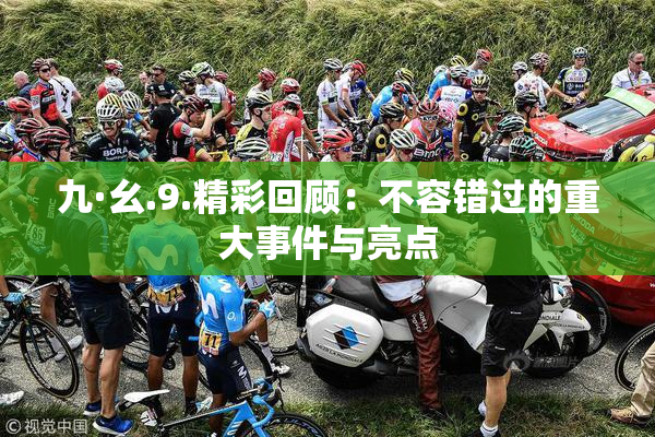 九·幺.9.精彩回顾：不容错过的重大事件与亮点