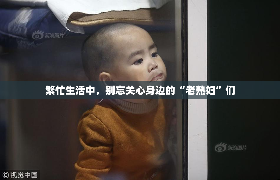 繁忙生活中，别忘关心身边的“老熟妇”们