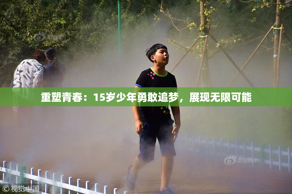 重塑青春：15岁少年勇敢追梦，展现无限可能