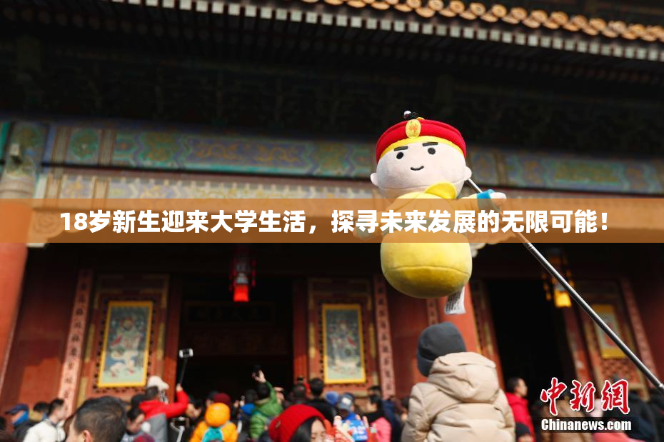 18岁新生迎来大学生活，探寻未来发展的无限可能！