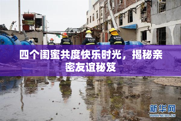 四个闺蜜共度快乐时光，揭秘亲密友谊秘笈