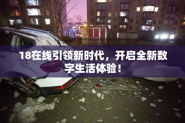 18在线引领新时代，开启全新数字生活体验！