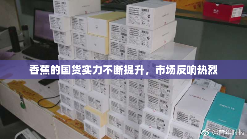 香蕉的国货实力不断提升，市场反响热烈