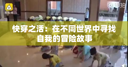 快穿之活：在不同世界中寻找自我的冒险故事