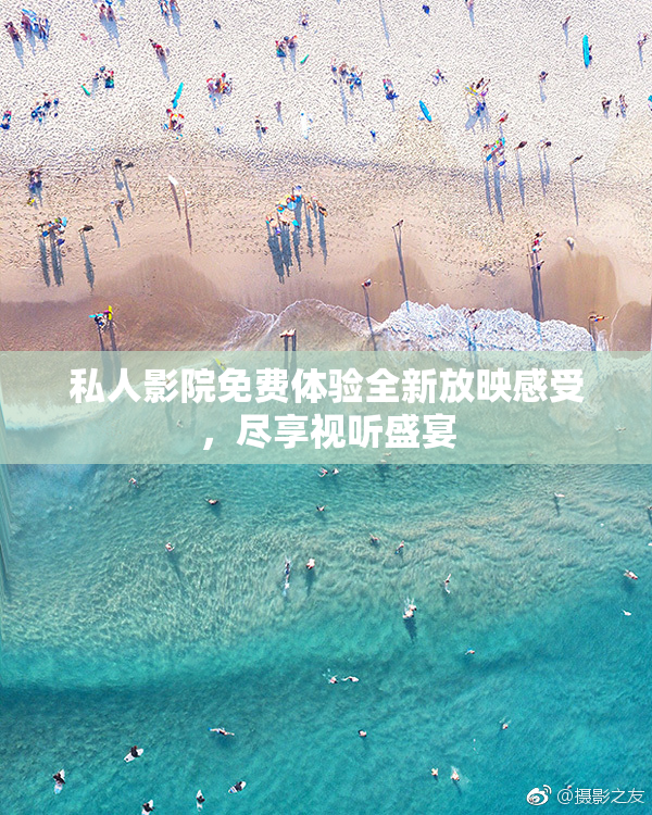 私人影院免费体验全新放映感受，尽享视听盛宴