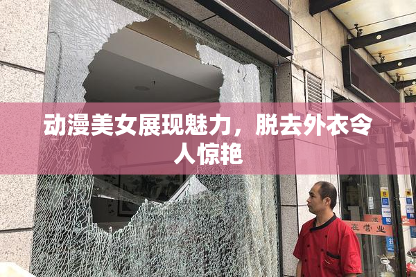 动漫美女展现魅力，脱去外衣令人惊艳