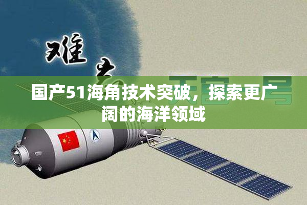 国产51海角技术突破，探索更广阔的海洋领域