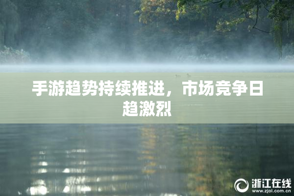 手游趋势持续推进，市场竞争日趋激烈