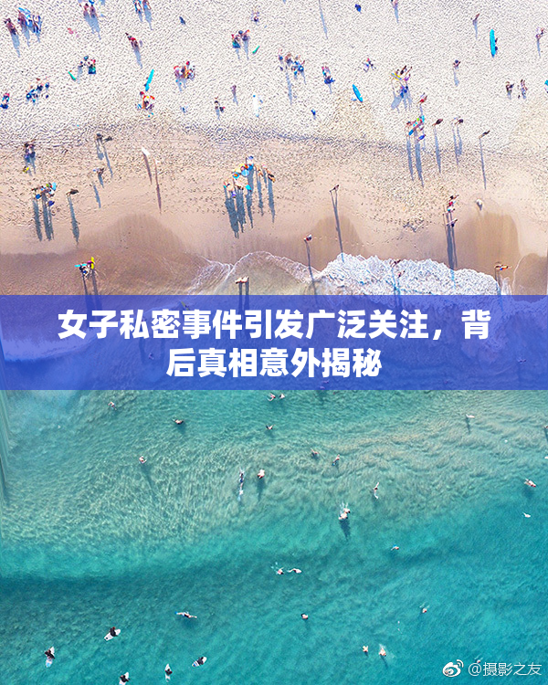 女子私密事件引发广泛关注，背后真相意外揭秘