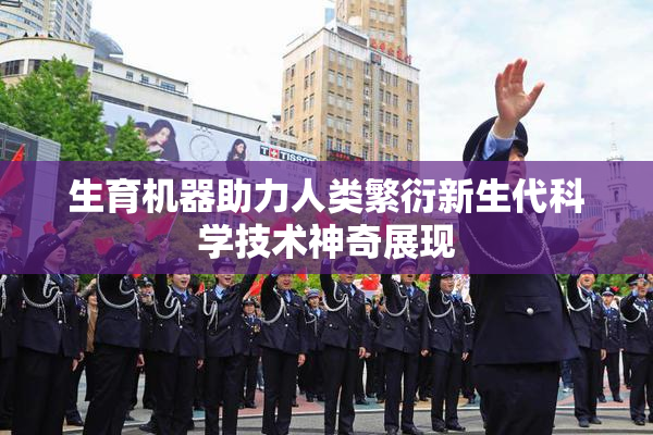 生育机器助力人类繁衍新生代科学技术神奇展现