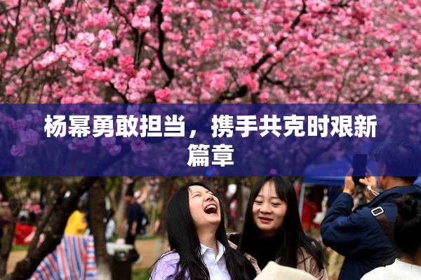 杨幂勇敢担当，携手共克时艰新篇章