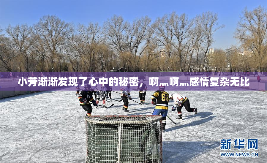 小芳渐渐发现了心中的秘密，啊灬啊灬感情复杂无比