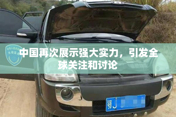 中国再次展示强大实力，引发全球关注和讨论