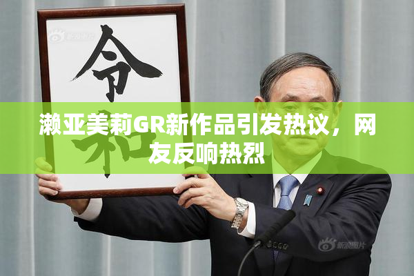 濑亚美莉GR新作品引发热议，网友反响热烈