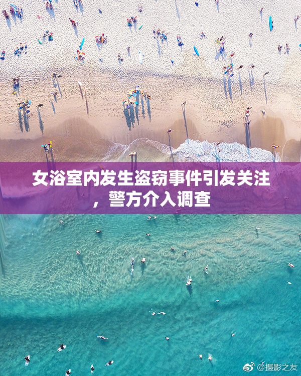女浴室内发生盗窃事件引发关注，警方介入调查