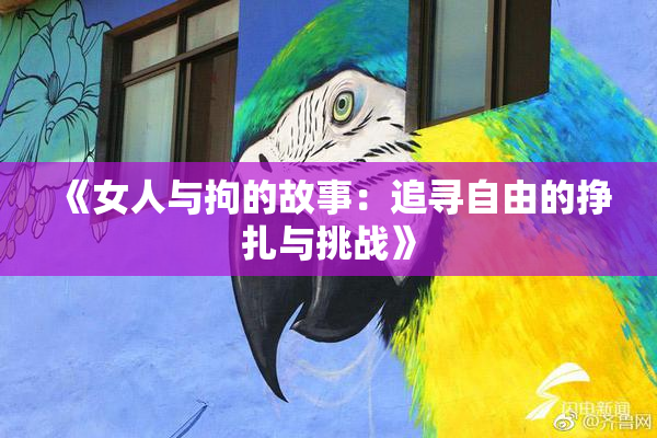 《女人与拘的故事：追寻自由的挣扎与挑战》