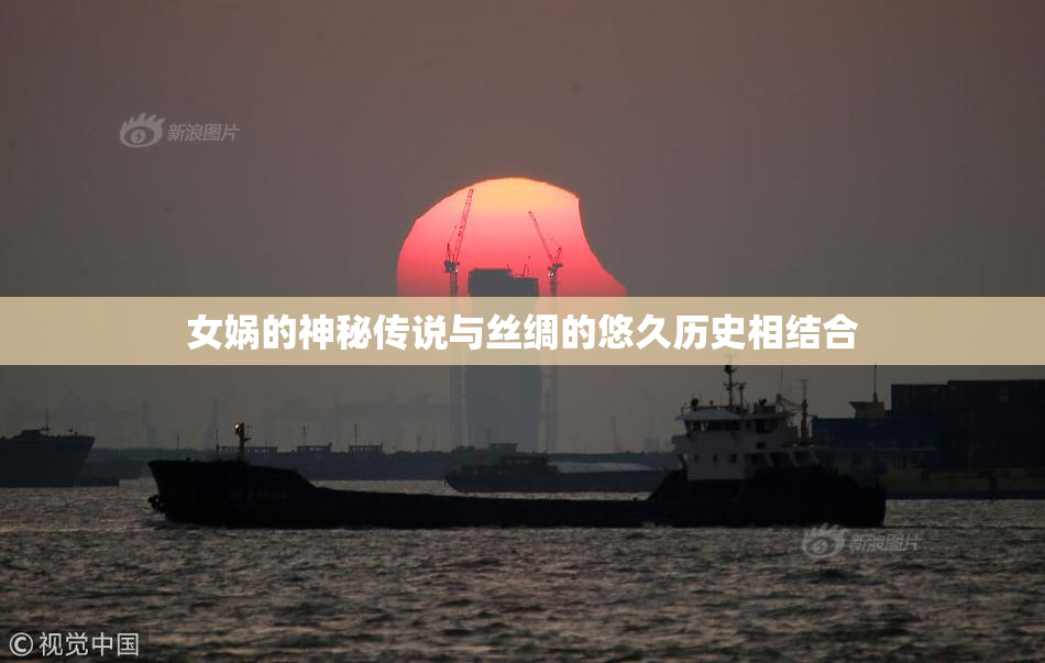 女娲的神秘传说与丝绸的悠久历史相结合