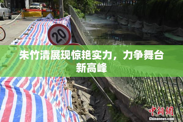 朱竹清展现惊艳实力，力争舞台新高峰