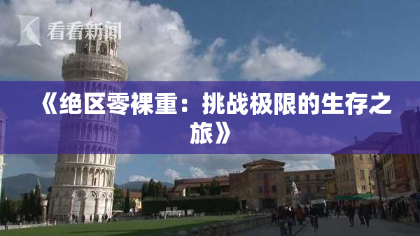 《绝区零裸重：挑战极限的生存之旅》