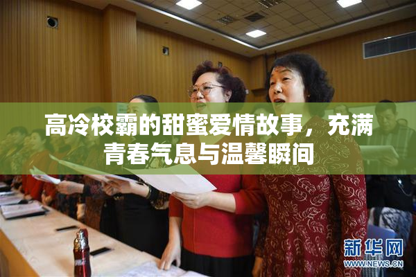 高冷校霸的甜蜜爱情故事，充满青春气息与温馨瞬间