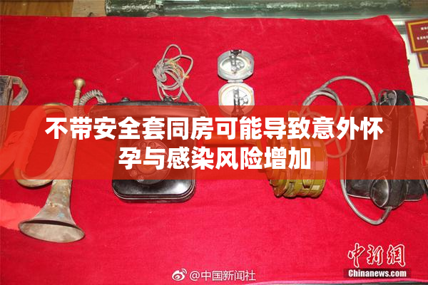 不带安全套同房可能导致意外怀孕与感染风险增加