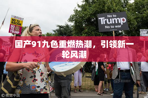 国产91九色重燃热潮，引领新一轮风潮