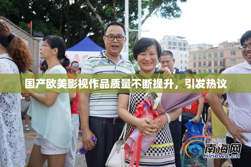 国产欧美影视作品质量不断提升，引发热议